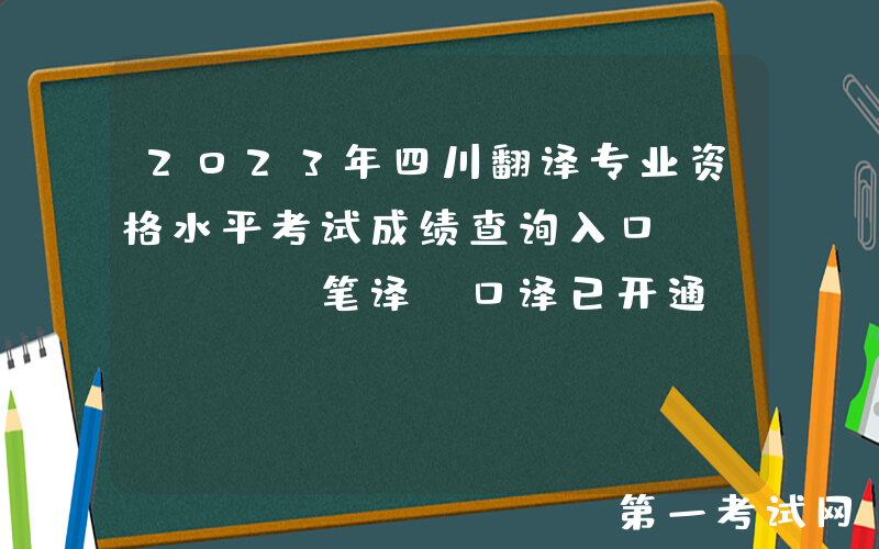 2023年四川翻译专业资格水平考试成绩查询入口[CATTI笔译+口译已开通]