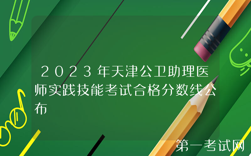 2023年天津公卫助理医师实践技能考试合格分数线公布