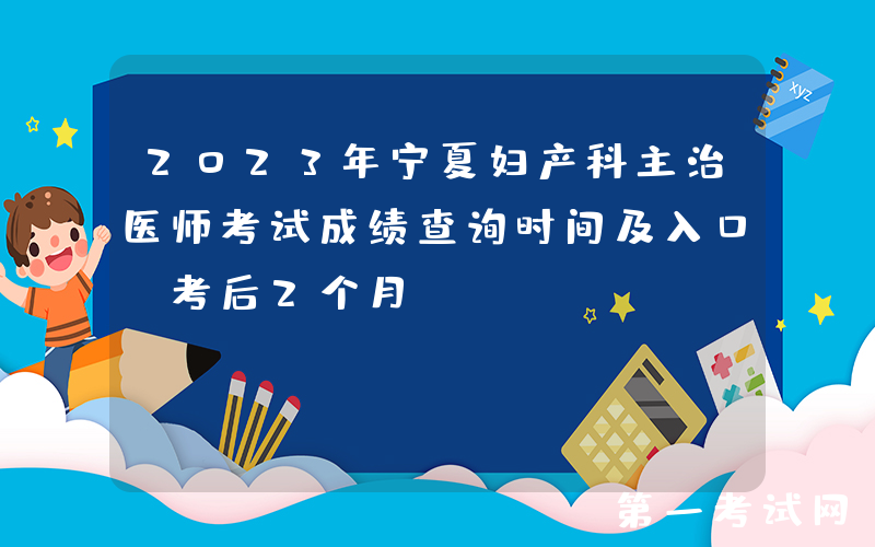 2023年宁夏妇产科主治医师考试成绩查询时间及入口[考后2个月]