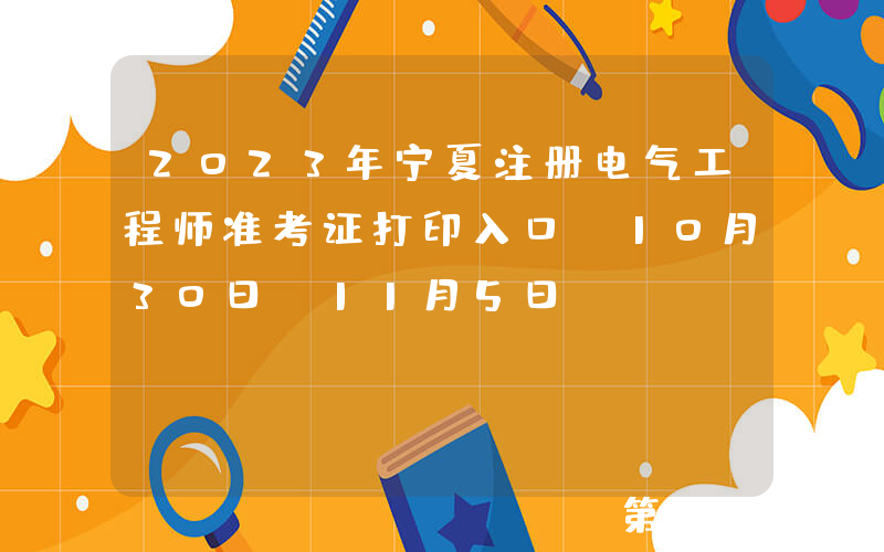2023年宁夏注册电气工程师准考证打印入口（10月30日-11月5日）