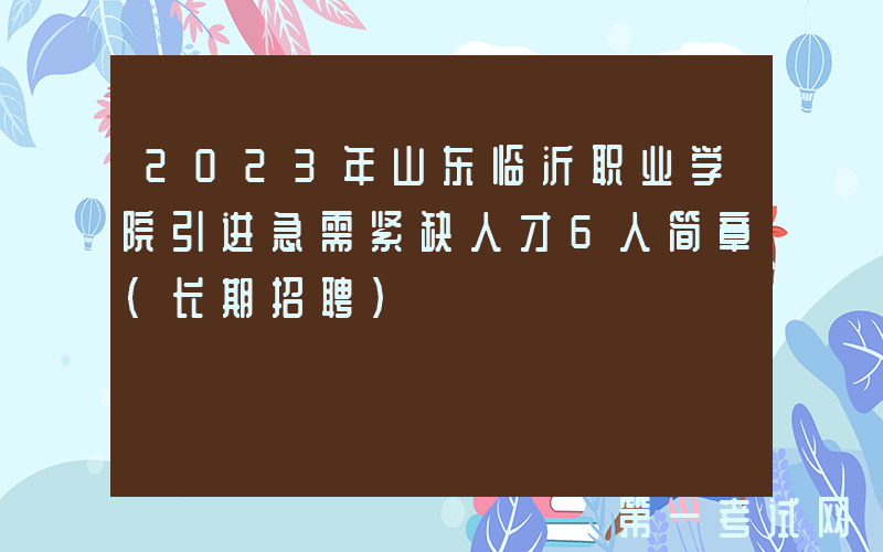 2023年山东临沂职业学院引进急需紧缺人才6人简章（长期招聘）