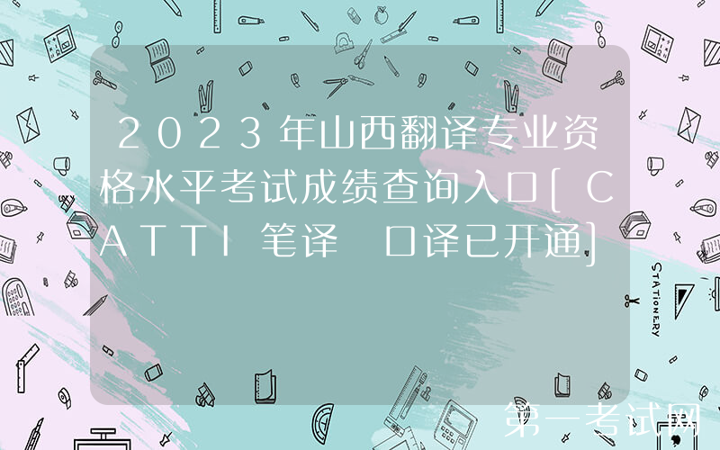 2023年山西翻译专业资格水平考试成绩查询入口[CATTI笔译+口译已开通]