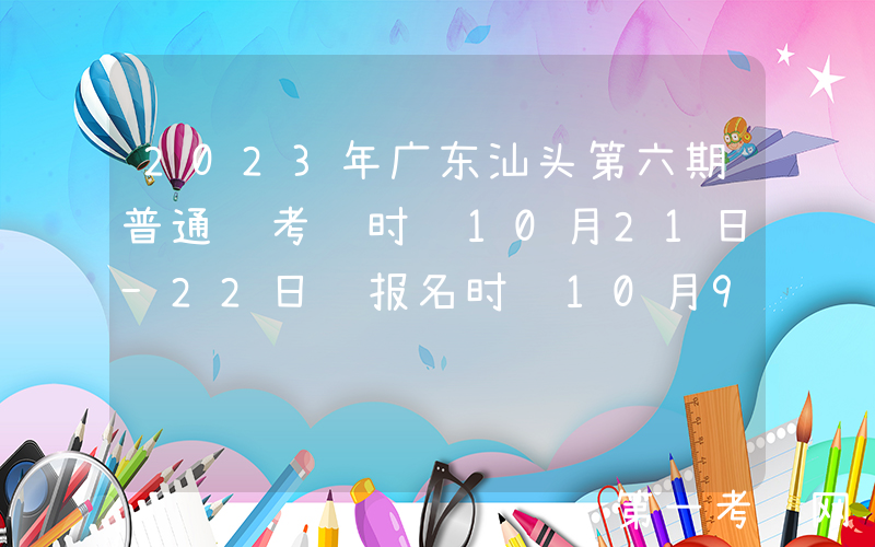 2023年广东汕头第六期普通话考试时间10月21日-22日 报名时间10月9日开始
