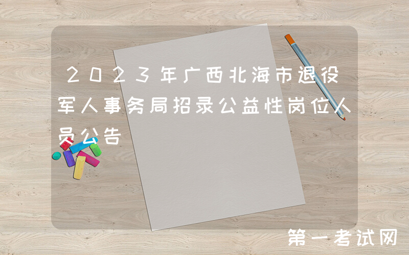 2023年广西北海市退役军人事务局招录公益性岗位人员公告