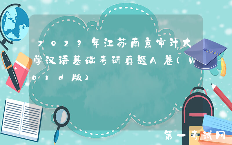 2023年江苏南京审计大学汉语基础考研真题A卷(Word版)