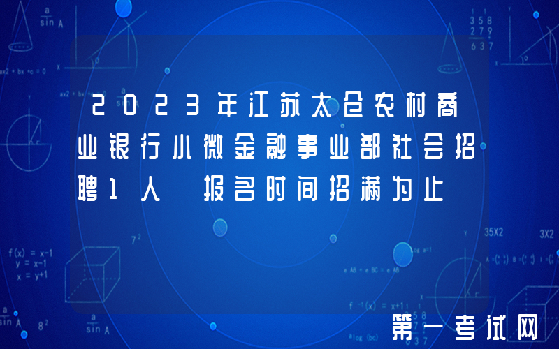2023年江苏太仓农村商业银行小微金融事业部社会招聘1人 报名时间招满为止
