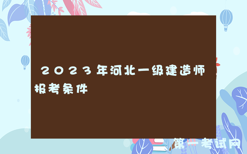 2023年河北一级建造师报考条件