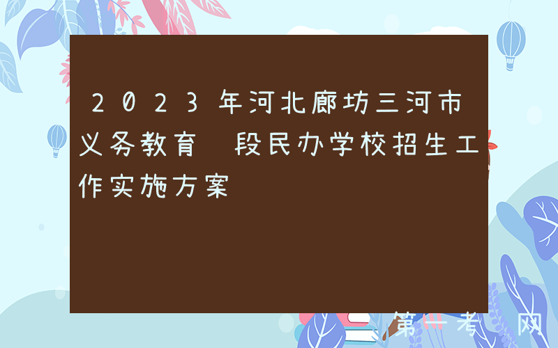 2023年河北廊坊三河市义务教育阶段民办学校招生工作实施方案
