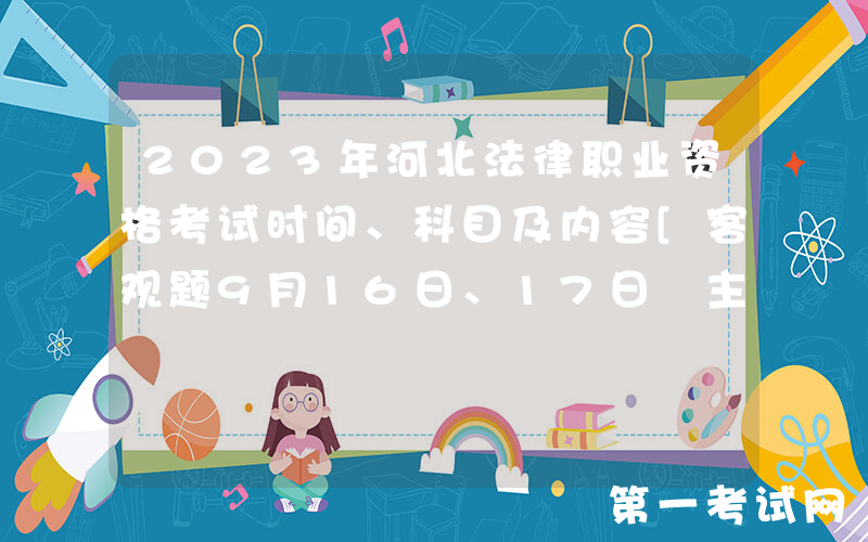 2023年河北法律职业资格考试时间、科目及内容[客观题9月16日、17日 主观题10月15日]