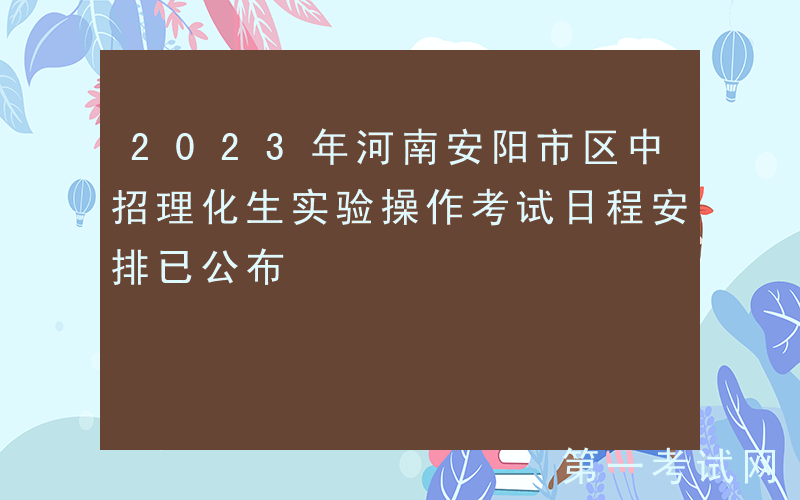 2023年河南安阳市区中招理化生实验操作考试日程安排已公布
