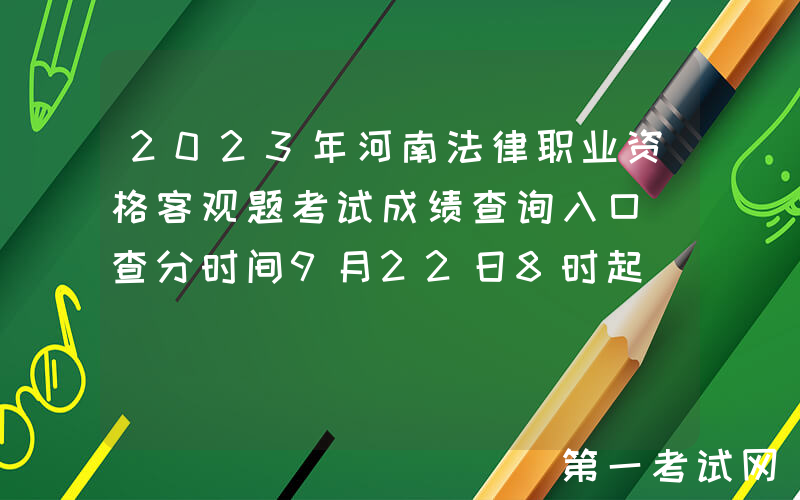 2023年河南法律职业资格客观题考试成绩查询入口[查分时间9月22日8时起]