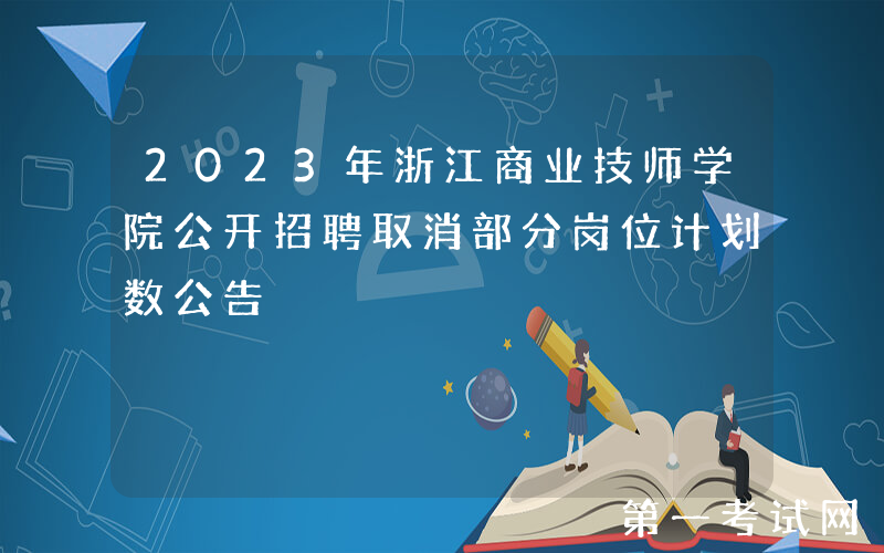 2023年浙江商业技师学院公开招聘取消部分岗位计划数公告