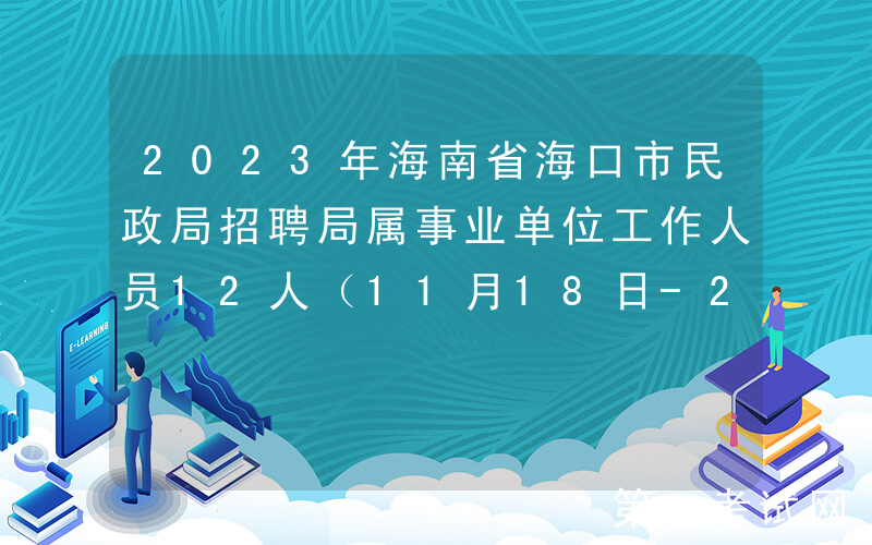 2023年海南省海口市民政局招聘局属事业单位工作人员12人（11月18日-24日报名）