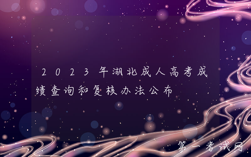 2023年湖北成人高考成绩查询和复核办法公布