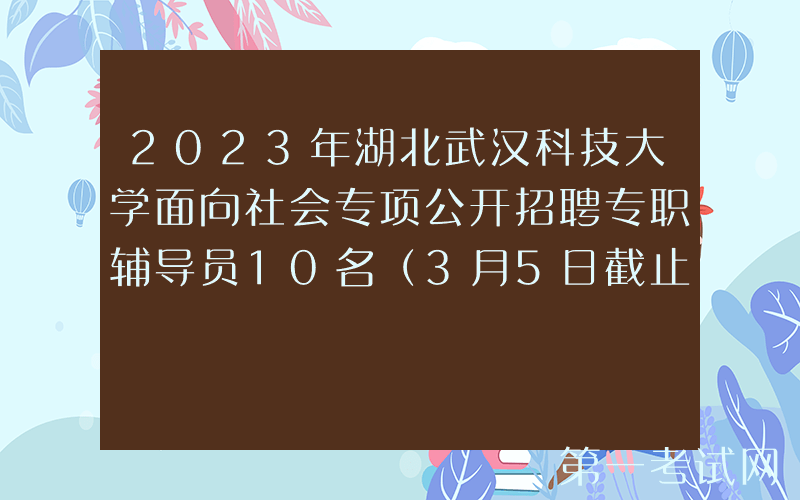 2023年湖北武汉科技大学面向社会专项公开招聘专职辅导员10名（3月5日截止报名）