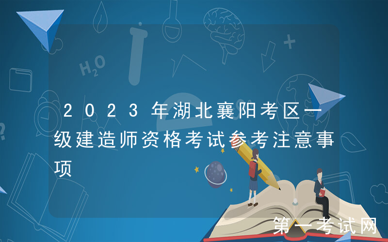 2023年湖北襄阳考区一级建造师资格考试参考注意事项