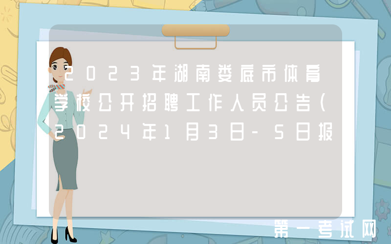 2023年湖南娄底市体育学校公开招聘工作人员公告（2024年1月3日-5日报名）