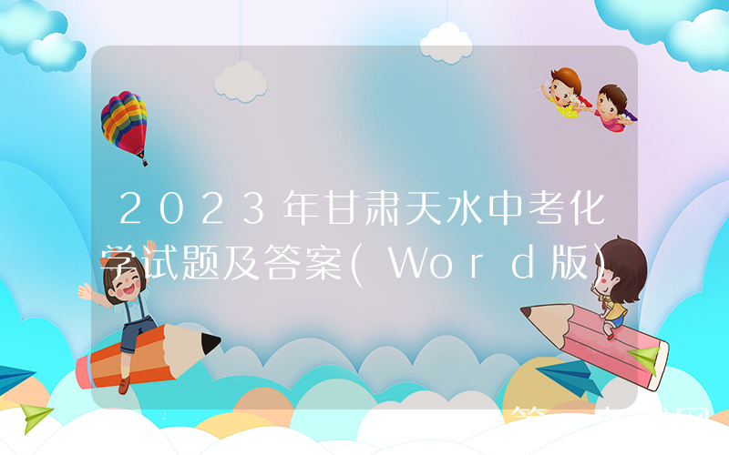 2023年甘肃天水中考化学试题及答案(Word版)