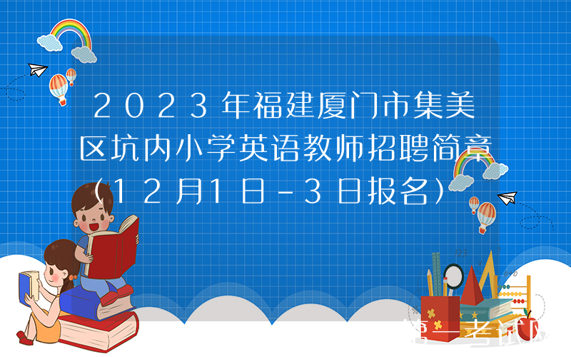 2023年福建厦门市集美区坑内小学英语教师招聘简章（12月1日-3日报名）