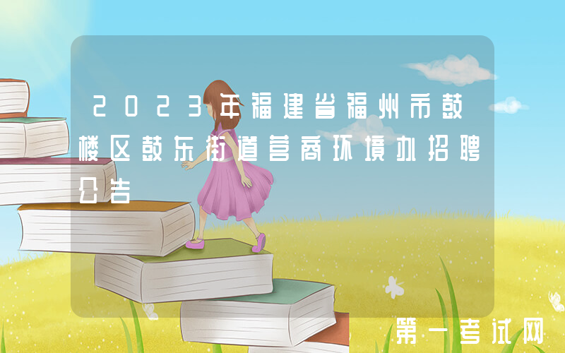 2023年福建省福州市鼓楼区鼓东街道营商环境办招聘公告