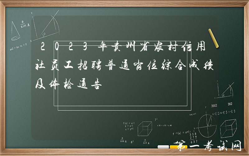 2023年贵州省农村信用社员工招聘普通岗位综合成绩及体检通告