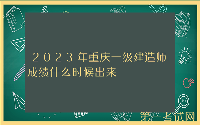 2023年重庆一级建造师成绩什么时候出来