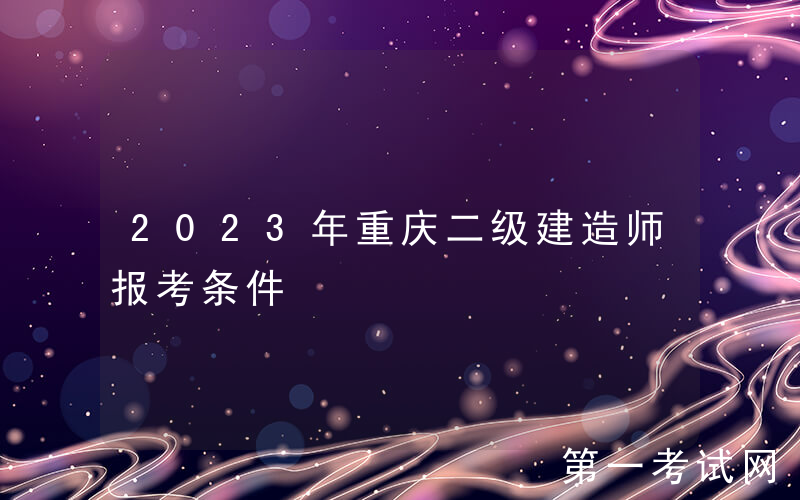 2023年重庆二级建造师报考条件