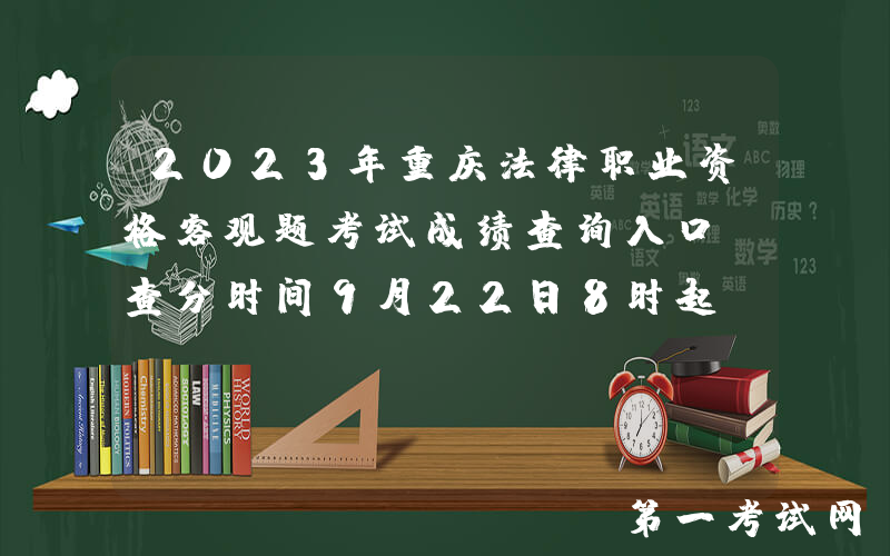 2023年重庆法律职业资格客观题考试成绩查询入口[查分时间9月22日8时起]