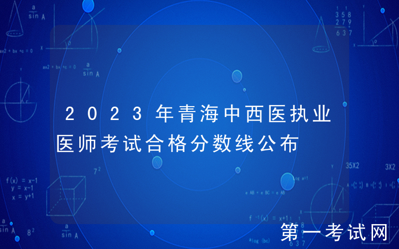 2023年青海中西医执业医师考试合格分数线公布