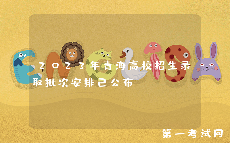 2023年青海高校招生录取批次安排已公布