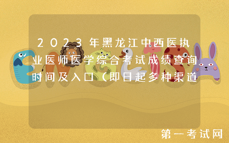 2023年黑龙江中西医执业医师医学综合考试成绩查询时间及入口（即日起多种渠道可查分）