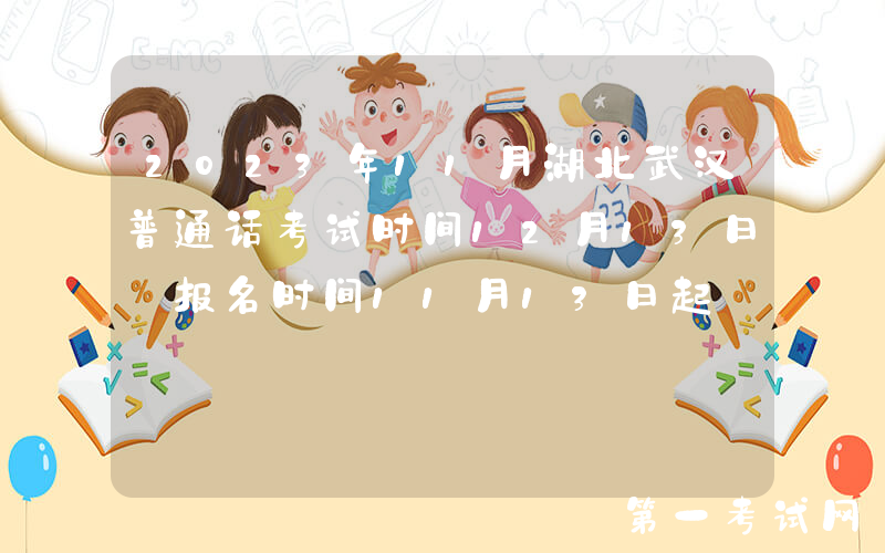 2023年11月湖北武汉普通话考试时间12月13日 报名时间11月13日起