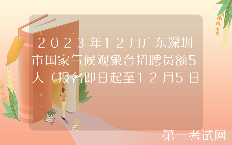 2023年12月广东深圳市国家气候观象台招聘员额5人（报名即日起至12月5日）