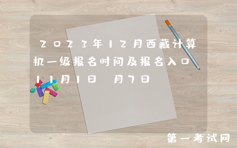 2023年12月西藏计算机一级报名时间及报名入口（11月1日-月7日）
