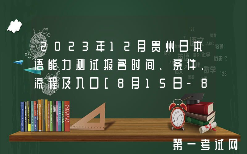 2023年12月贵州日本语能力测试报名时间、条件、流程及入口[8月15日-8月28日]