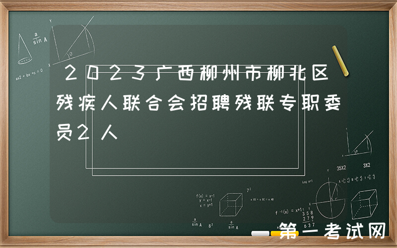 2023广西柳州市柳北区残疾人联合会招聘残联专职委员2人
