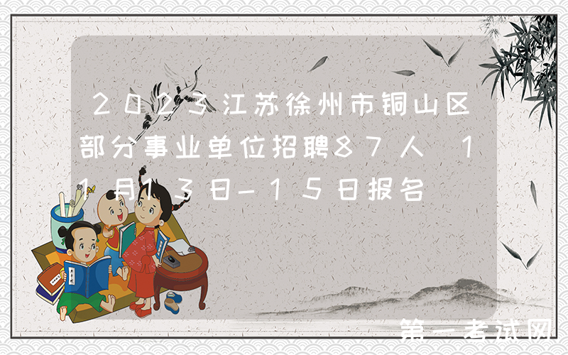 2023江苏徐州市铜山区部分事业单位招聘87人（11月13日-15日报名）