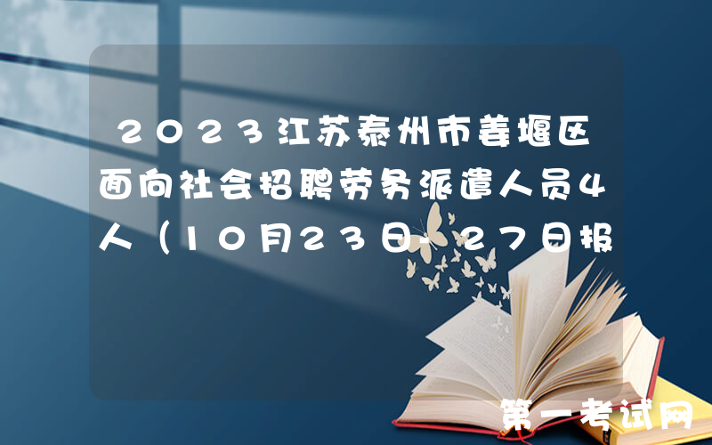 2023江苏泰州市姜堰区面向社会招聘劳务派遣人员4人（10月23日-27日报名）