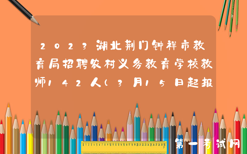 2023湖北荆门钟祥市教育局招聘农村义务教育学校教师142人（3月15日起报名）