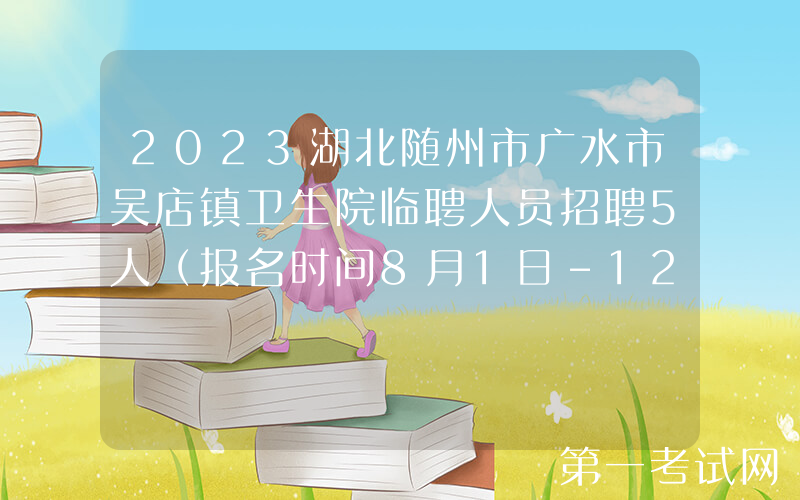 2023湖北随州市广水市吴店镇卫生院临聘人员招聘5人（报名时间8月1日-12月31日）