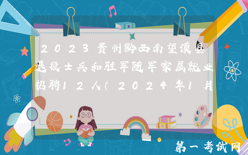2023贵州黔西南望谟县退役士兵和驻军随军家属就业招聘12人（2024年1月3日-5日报名）