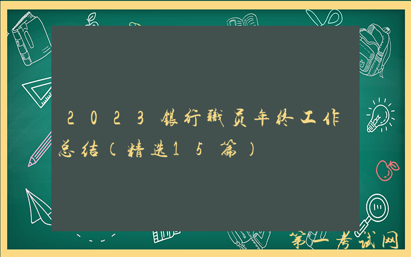 2023银行职员年终工作总结（精选15篇）