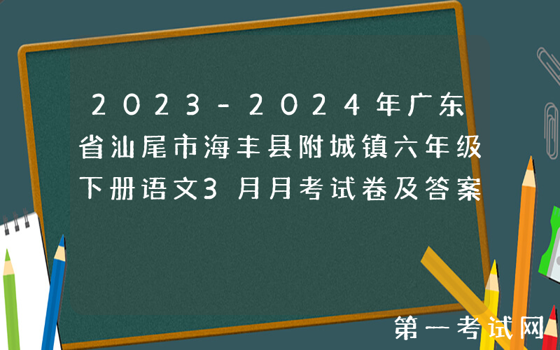 2023-2024年广东省汕尾市海丰县附城镇六年级下册语文3月月考试卷及答案(Word版)