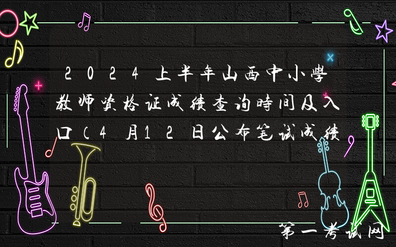 2024上半年山西中小学教师资格证成绩查询时间及入口（4月12日公布笔试成绩）