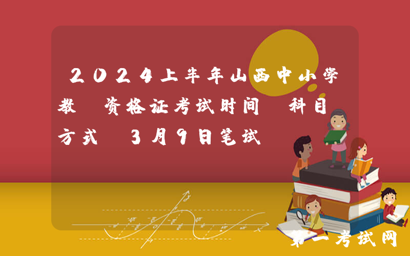 2024上半年山西中小学教师资格证考试时间、科目及方式（3月9日笔试）