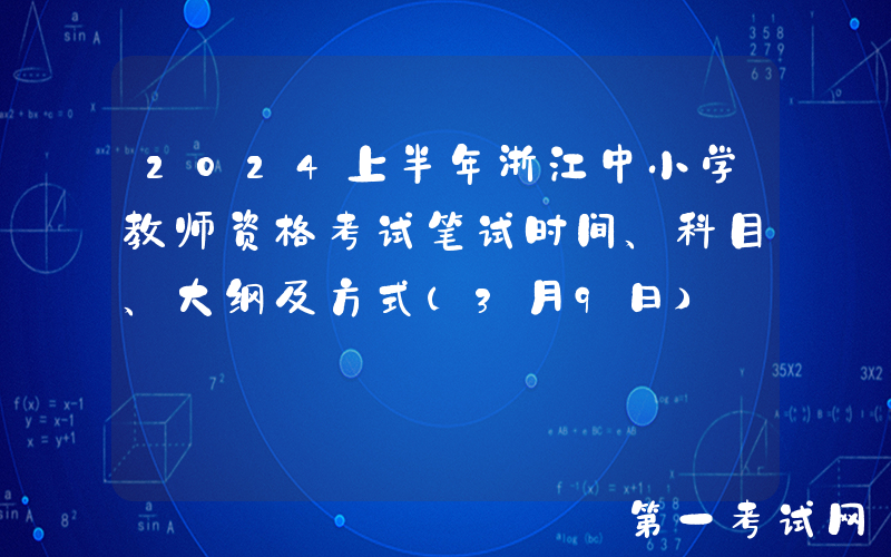 2024上半年浙江中小学教师资格考试笔试时间、科目、大纲及方式（3月9日）