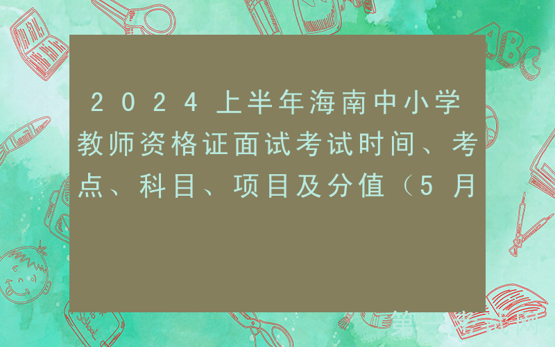 2024上半年海南中小学教师资格证面试考试时间、考点、科目、项目及分值（5月11-12日）