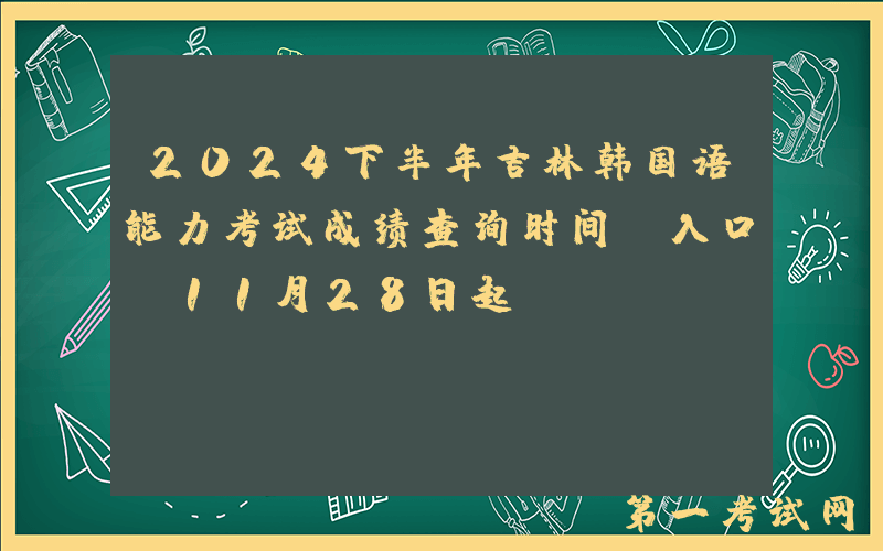 2024下半年吉林韩国语能力考试成绩查询时间及入口（11月28日起）