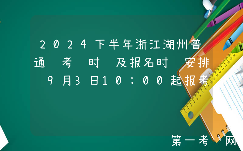 2024下半年浙江湖州普通话考试时间及报名时间安排 9月3日10:00起报考
