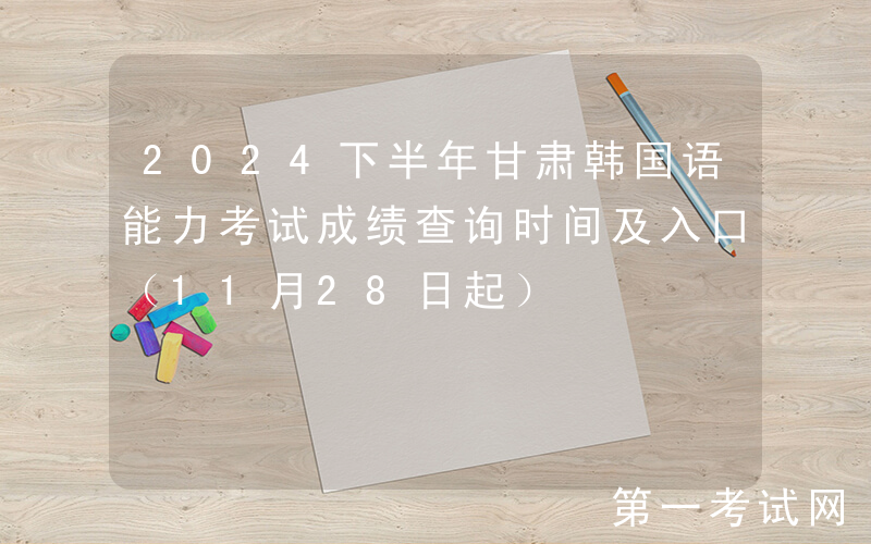 2024下半年甘肃韩国语能力考试成绩查询时间及入口（11月28日起）